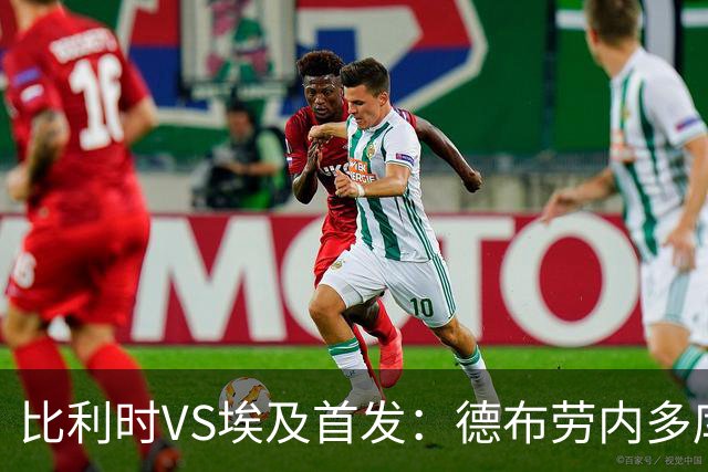比利时VS埃及首发：德布劳内多库特罗萨德再战萨拉赫